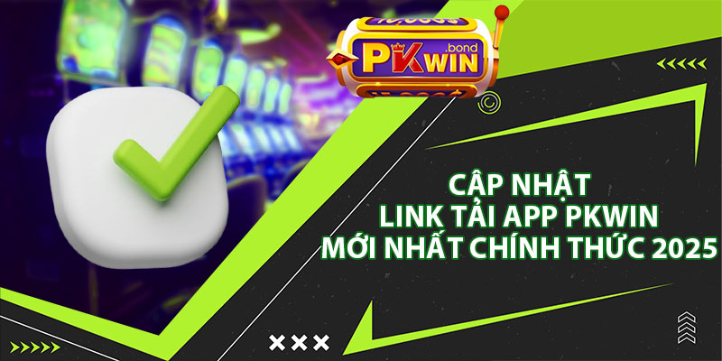 Cập Nhật Link Tải App Pkwin Mới Nhất Chính Thức 2025